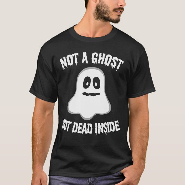 Not A Ghost But Dead Inside Funny Halloween T-Shirt (Front)