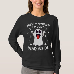 Not A Ghost I'm Just Dead Inside Halloween Ghost T-Shirt