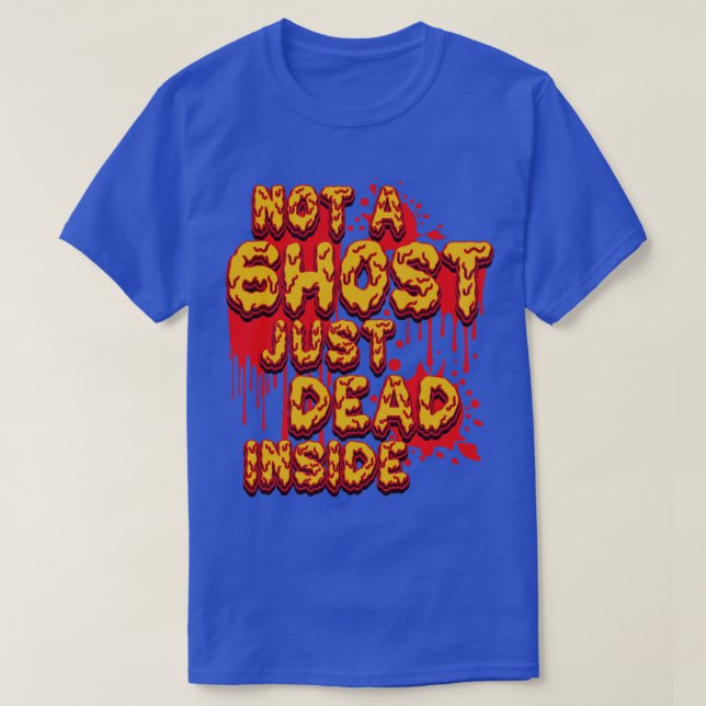 Not A Ghost Just Dead Inside Funny Halloween Sayin T-Shirt (Design Front)