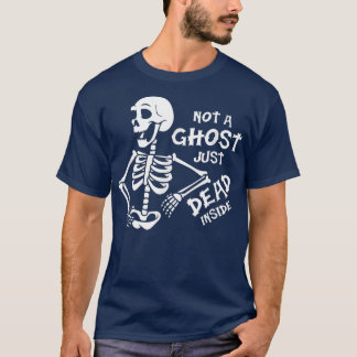 Not A Ghost Just Dead Inside Funny Halloween Skele T-Shirt