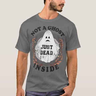 Not A Ghost Just Dead Inside Halloween T-Shirt