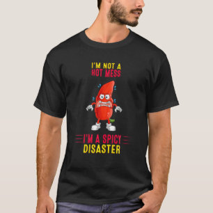 Not A Hot Mess I m A Spicy Disaster Funny Saying H T-Shirt