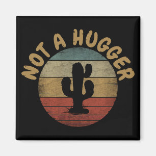 NOT A HUGGER MAGNET