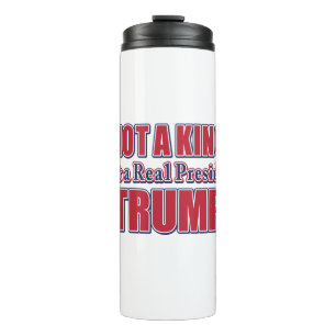 Not a King Just a Real President Thermal Tumbler