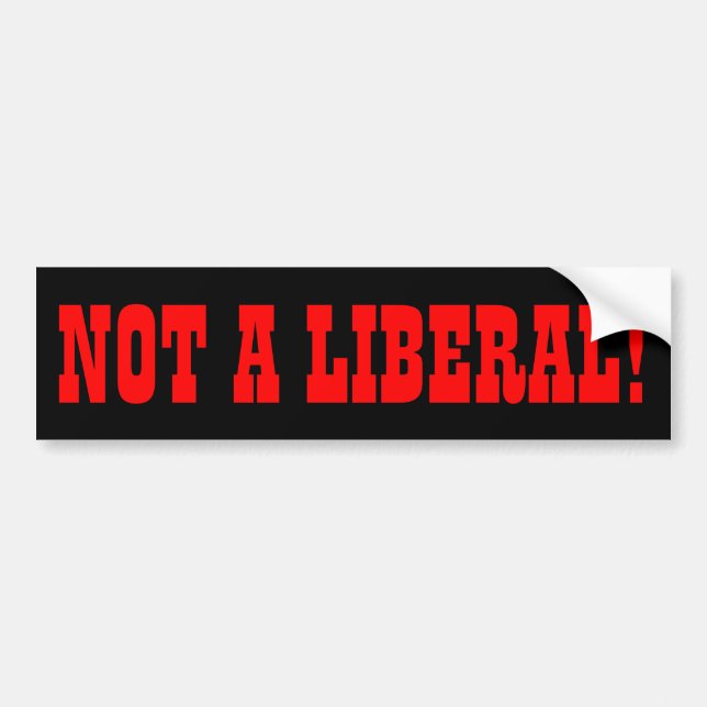 NOT A LIBERAL BUMPER STICKER (Front)