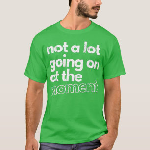 Not A Lot Going On At The Moment - 62 T-Shirt