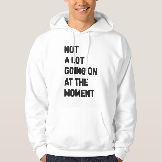 Not A Lot Going On At The Moment Funny Hoodie (Front)