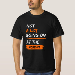 Not A Lot Going On At The Moment Funny Lazy Bored T-Shirt