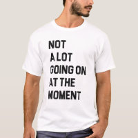 Not A Lot Going On At The Moment Funny Lazy Bored