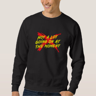 Not A Lot Going On At The Moment Funny Saying Sweatshirt