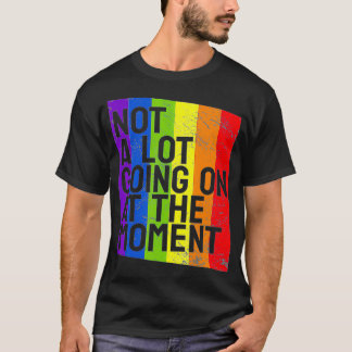 Not a Lot Going On at the Moment T-Shirt