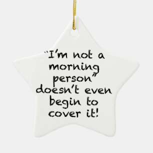 Not a Morning Person Ceramic Ornament