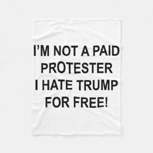 Not A Paid Protester - I Hate Trump For Free 1 Fleece Blanket