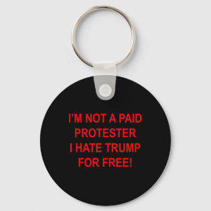 Not A Paid Protester - I Hate Trump For Free 2 Keychain