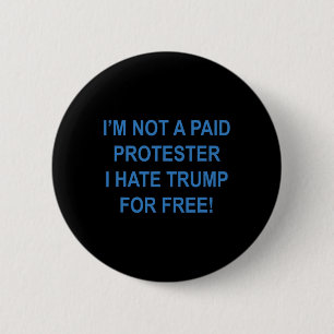 Not A Paid Protester - I Hate Trump For Free 4  2 Inch Round Button