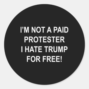 Not A Paid Protester - I Hate Trump For Free 5 Classic Round Sticker