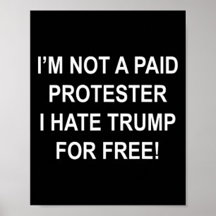 Not A Paid Protester - I Hate Trump For Free 5  Poster