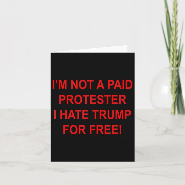 Not A Paid Protester - I Hate Trump For Free  Card (Front)