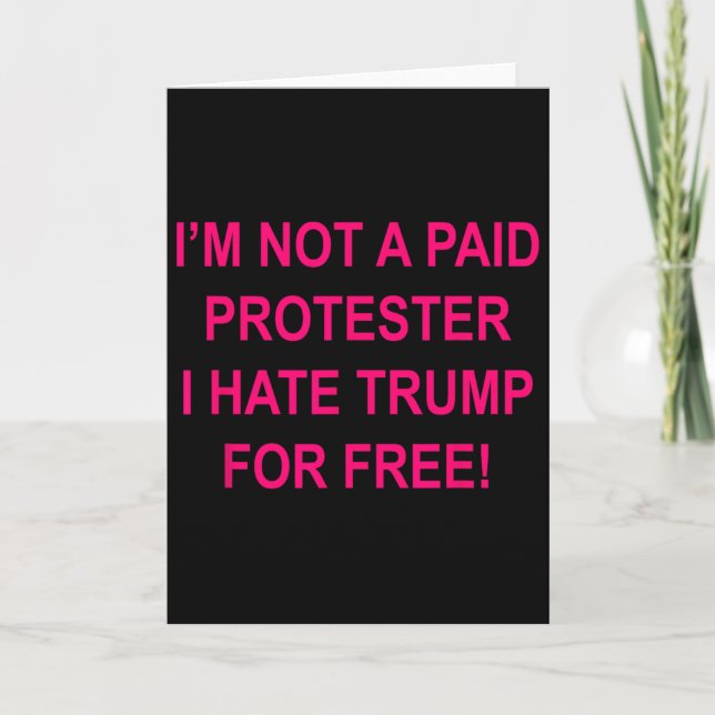 Not A Paid Protester - I Hate Trump For Free  Card (Front)