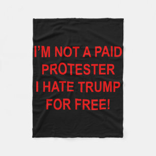Not A Paid Protester - I Hate Trump For Free Fleece Blanket