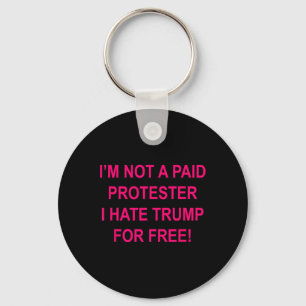 Not A Paid Protester - I Hate Trump For Free  Keychain
