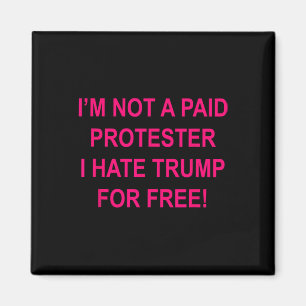 Not A Paid Protester - I Hate Trump For Free Magnet