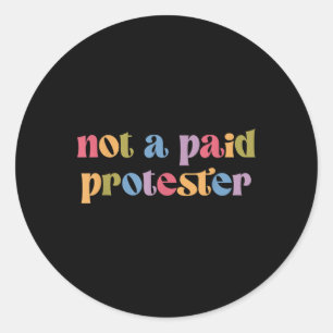 Not A Paid Protester Resist Political Protest Agai Classic Round Sticker