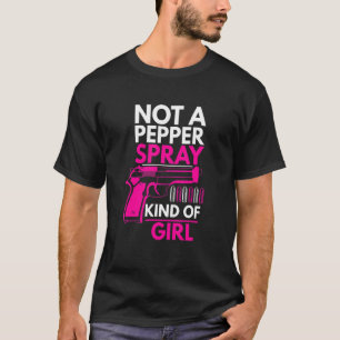 Not A Pepper Spray Kind Of Girl Weapon Gun Ammo W T-Shirt