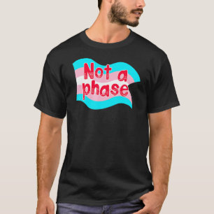 Not A Phase Trans Rights Trans Flag Lgbtqi T-Shirt