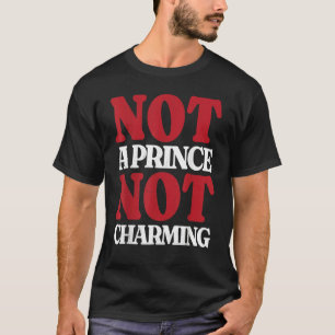 Not a prince not charming T-Shirt
