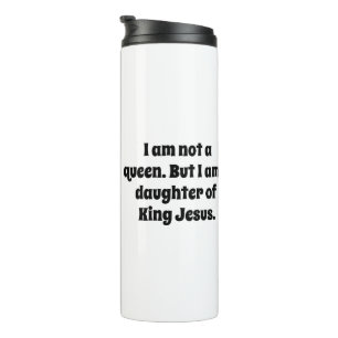 Not a Queen, Daughter of King Jesus Thermal Tumbler