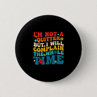 Not a quitter but will complain the whole time 2 inch round button