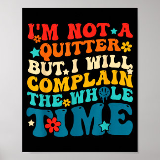 Not a quitter but will complain the whole time poster