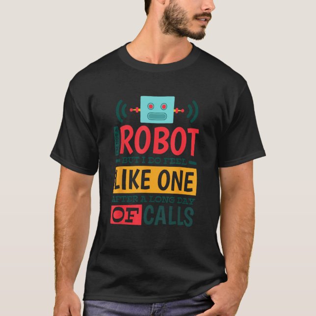 Not A Robot But Feel Like One After A Long Day Of  T-Shirt (Front)