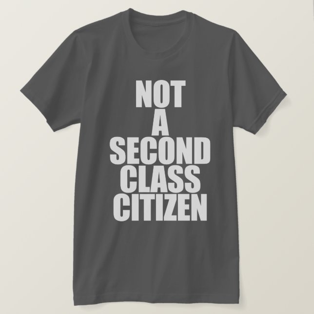 NOT A SECOND CLASS CITIZEN T-Shirt (Design Front)