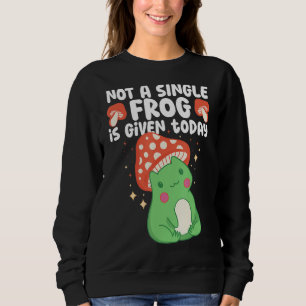 Not A Single Frog Is Given Today Aesthetic Mushroo Sweatshirt