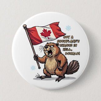 Not a Snowflakes Chance, Beaver, Canadian Flag,    3 Inch Round Button