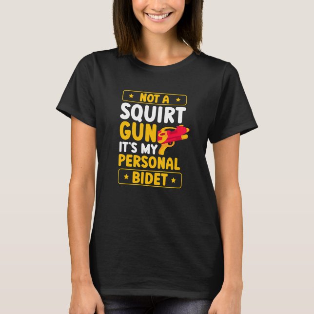 Not A Squirt Gun It's My Personal Bidet Water Gun T-Shirt (Front)