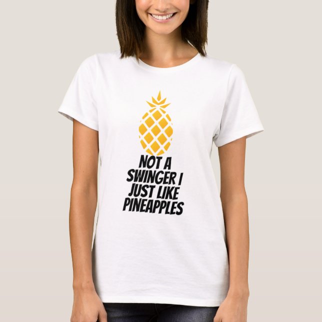 Not A Swinger I Just Like Pineapples T-Shirt (Front)