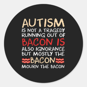 Not a tragedy no bacon is funny autism awareness N Classic Round Sticker