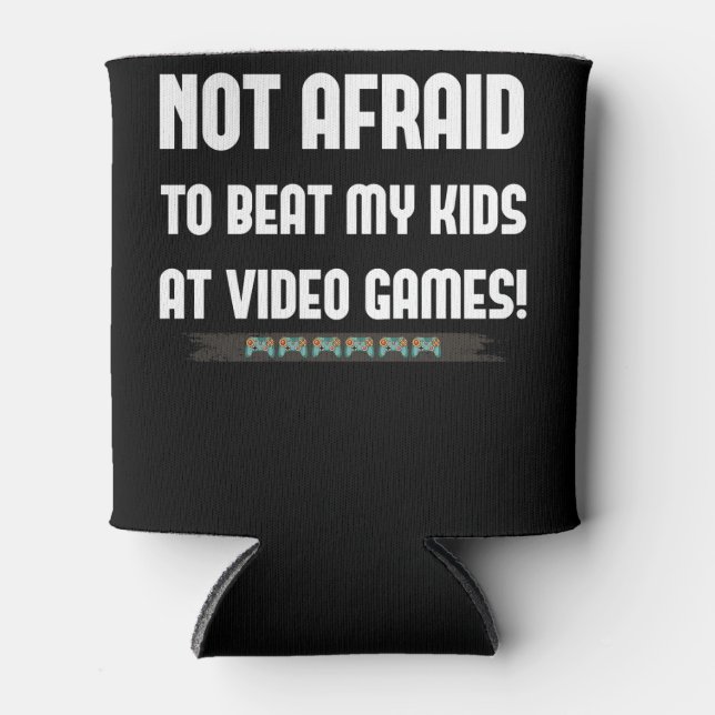 Not Afraid To Be Beat My Kids At Video Games Can Cooler (Front)