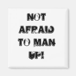 nOT afrAID to mAN UP! Magnet