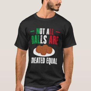 Not All Balls are Created Equal Meatball Italy Lov T-Shirt