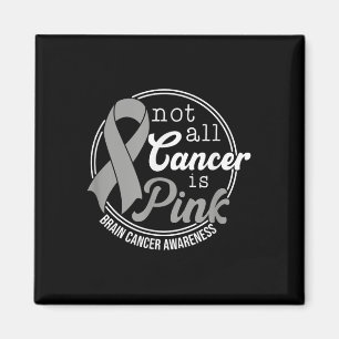 Not All Cancer Is Pink, Brain Cancer Awareness  Magnet