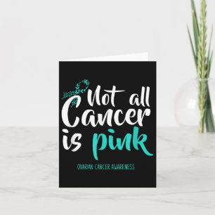 Not All Cancer Is Pink Ovarian Cancer Awareness  Card