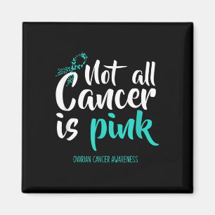 Not All Cancer Is Pink Ovarian Cancer Awareness  Magnet