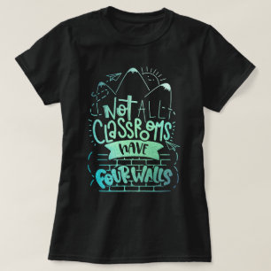 Not All Classrooms Have Four Walls Homeschool T-Shirt