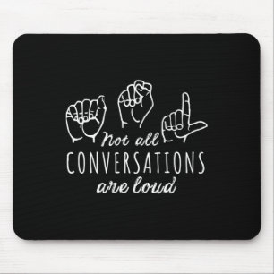 Not All Conversations Are Loud ASL American Sign L Mouse Pad