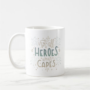 not all heroes wear capes coffee mug