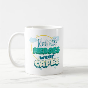 Not all heroes wear capes. coffee mug